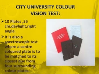 10 Plates ,35
cm,daylight,right
angle.
It is also a
spectroscopic test
where a centre
coloured plate is to
be matched to its
closest hue from
four surrounding
colour plates.
 