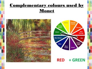 Complementary colours used by
Monet
RED + GREEN
 