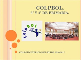 COLPBOL.
3º Y 4º DE PRIMARIA.
COLEGIO PÚBLICO SAN JORGE 2016/2017.
 