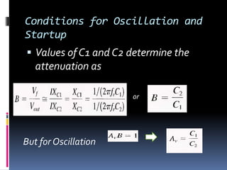 Conditions for Oscillation and
Startup
 Values of C1 and C2 determine the
attenuation as
or
But for Oscillation
 