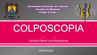  
Gerardo Daniel Loza Magallanes
Ginecología
 