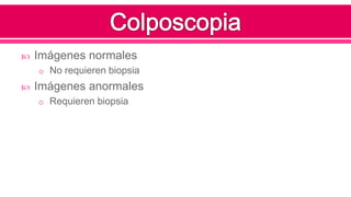  Imágenes normales
o No requieren biopsia
 Imágenes anormales
o Requieren biopsia
 