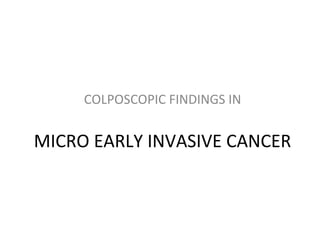 COLPOSCOPIC FINDINGS IN

MICRO EARLY INVASIVE CANCER

 
