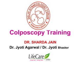 Colposcopy Training
…Caring Heart, Healing Hands
DR. SHARDA JAIN
Dr. Jyoti Agarwal / Dr. Jyoti Bhasker
 