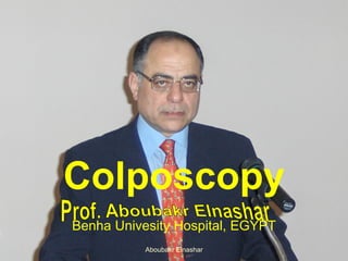 Benha Univesity Hospital, EGYPT
Colposcopy
Aboubakr Elnashar
 
