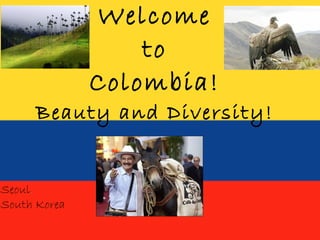 Welcome to Colombia! Beauty and Diversity! Seoul ,  South Korea 