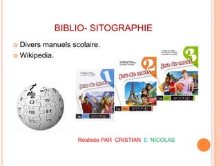 BIBLIO- SITOGRAPHIE
Divers manuels scolaire.
Wikipedia.
Réalisée PAR CRISTIAN E NICOLAS