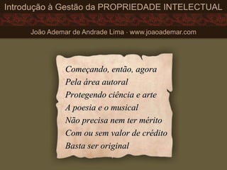 Começando, então, agoraComeçando, então, agora
Pela área autoralPela área autoral
Protegendo ciência e arteProtegendo ciência e arte
A poesia e o musicalA poesia e o musical
Não precisa nem ter méritoNão precisa nem ter mérito
Com ou sem valor de créditoCom ou sem valor de crédito
Basta ser originalBasta ser original
 