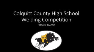 Colquitt County High School
Welding Competition
February 10, 2017
 
