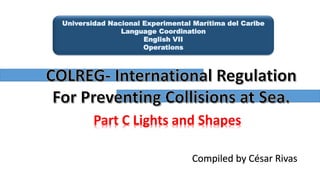 Universidad Nacional Experimental Marítima del Caribe
Language Coordination
English VII
Operations
Compiled by César Rivas
Part C Lights and Shapes
 