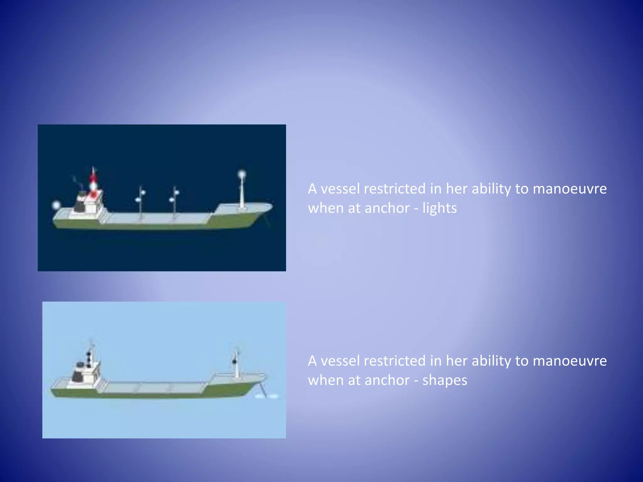 A vessel restricted in her ability to manoeuvre
when at anchor - lights
A vessel restricted in her ability to manoeuvre
when at anchor - shapes
 