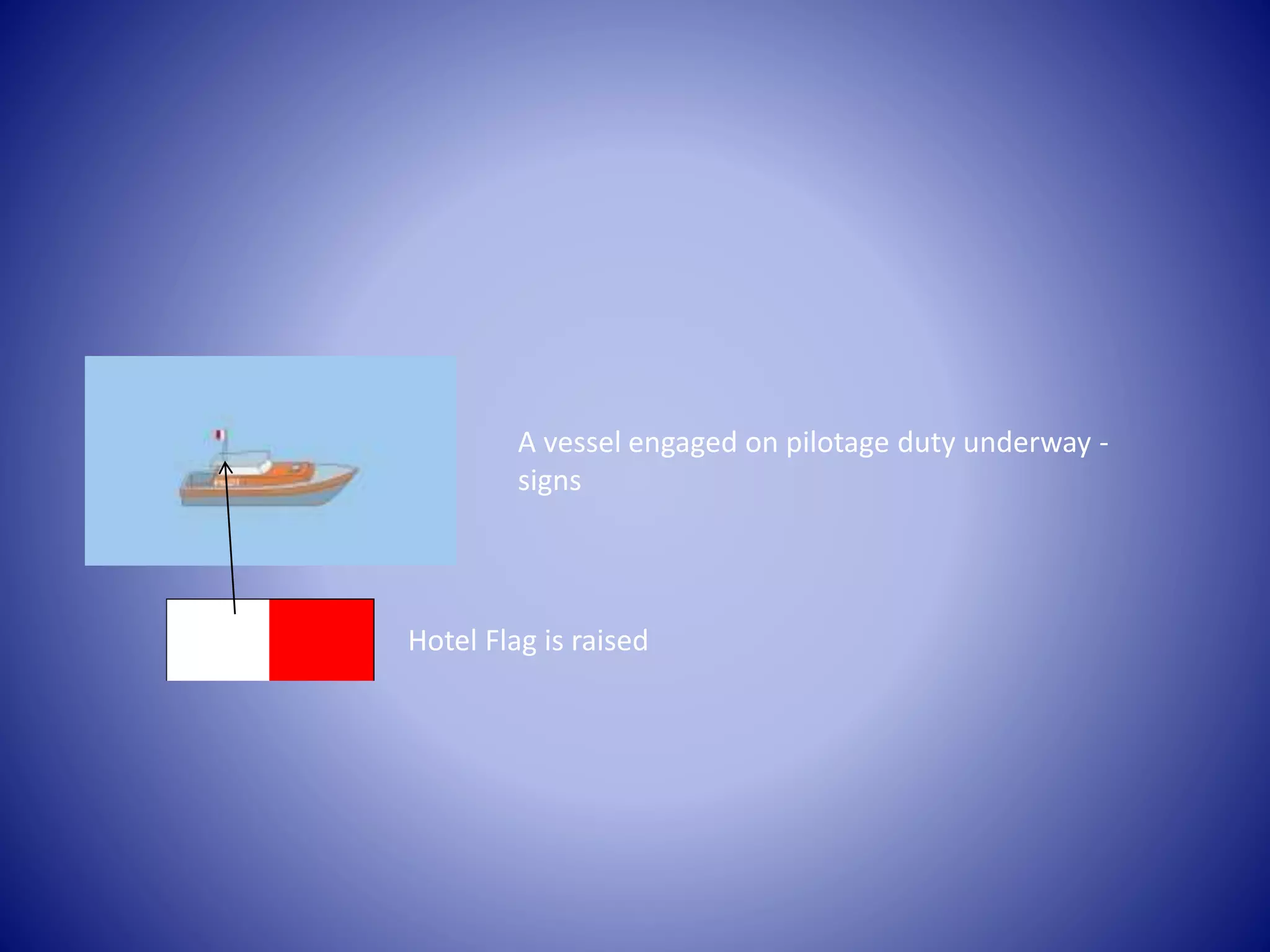 A vessel engaged on pilotage duty underway -
signs
Hotel Flag is raised
 