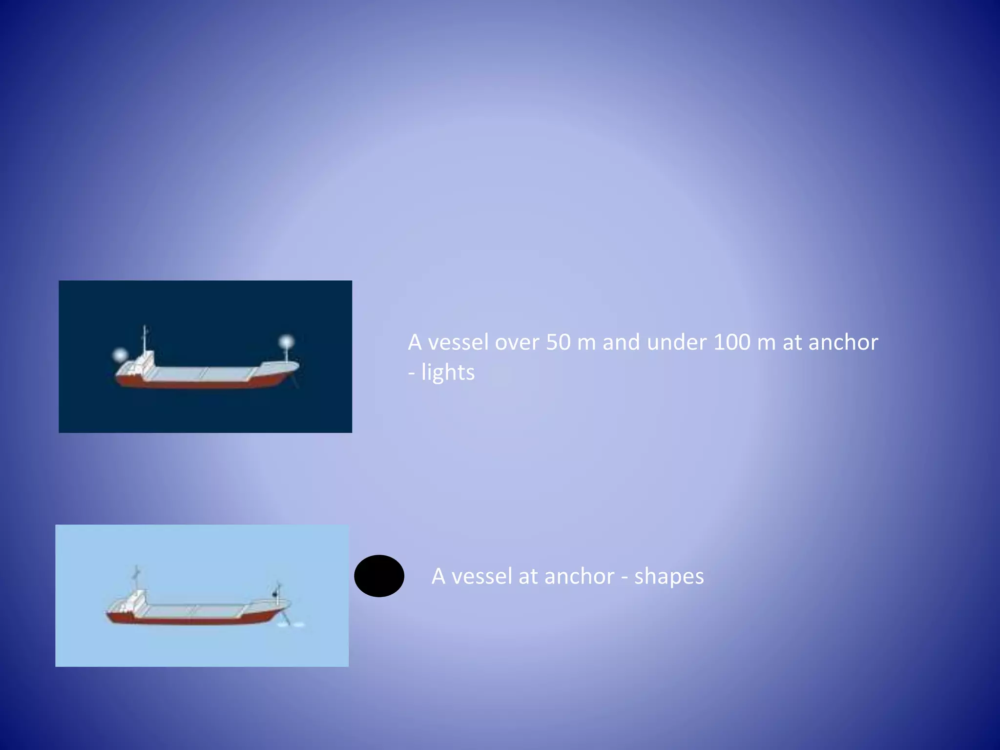 A vessel over 50 m and under 100 m at anchor
- lights
A vessel at anchor - shapes
 