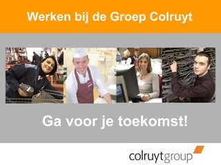 Werken bij de Groep Colruyt




  Ga voor je toekomst!
 