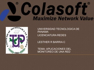 UNIVERSIDAD TECNOLOGICA DE
PANAMA
LICENCIATURA REDES
LESTHER R BARRIA C
TEMA: APLICACIONES DEL
MONITOREO DE UNA RED
 