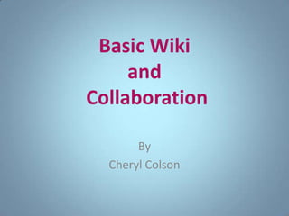 Basic Wikiand Collaboration By Cheryl Colson 