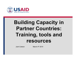 Building Capacity in
Partner Countries:
Training, tools and
resources
March 4th 2014Josh Colston
 