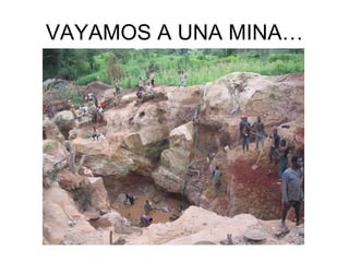 VAYAMOS A UNA MINA…
 