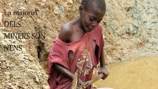 La majoriA
DELS
MINERS SÓN
NENS
 