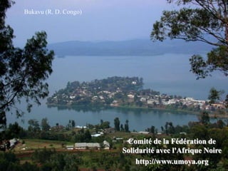 Bukavu (R. D. Congo)




                        Comité de la Fédération de
                       Solidarité avec l'Afrique Noire
                           http://www.umoya.org
 