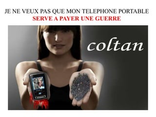 JE NE VEUX PAS QUE MON TELEPHONE PORTABLE
         SERVE A PAYER UNE GUERRE
 