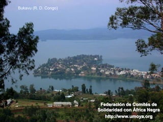 Bukavu (R. D. Congo)




                        Federación de Comités de
                       Solidaridad con África Negra
                          http://www.umoya.org
 