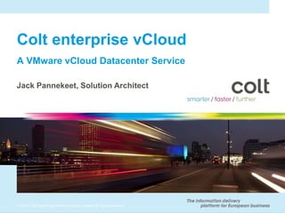 Colt enterprise vCloudA VMware vCloud Datacenter Service Jack Pannekeet, Solution Architect 