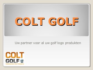 COLT GOLFCOLT GOLF
Uw partner voor al uw golf logo produkten
 