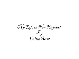 My Life in New England. By Coltin Scott 