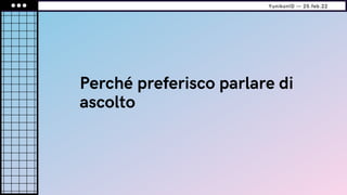 Perché preferisco parlare di
ascolto
YunikonID — 25.feb.22
 
