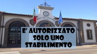 E’ AUTORIZZATO SOLO
UNO STABILIMENTO
 