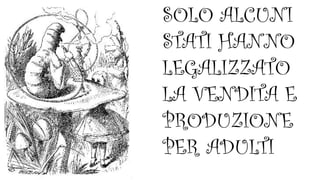 SOLO ALCUNI
STATI HANNO
LEGALIZZATO
LA VENDITA E
PRODUZIONE
PER ADULTI
 