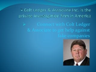  Connect with Colt Ledger
& Associate to get help against
fake companies
 