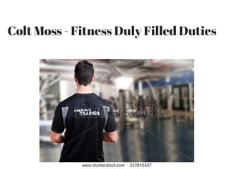 Colt Moss - Fitness Duly Filled Duties 
 