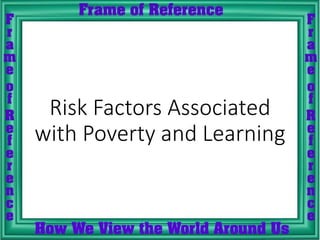 Risk Factors Associated
with Poverty and Learning
 