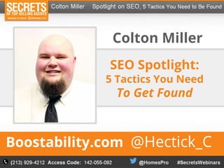 SEO Spotlight:
5 Tactics You Need
To Get Found
Colton Miller
Boostability.com @Hectick_C
 
