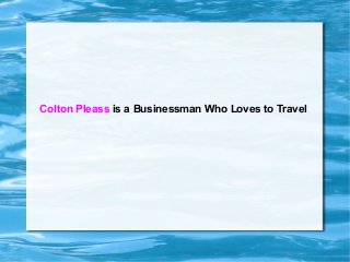 Colton Pleass is a Businessman Who Loves to Travel
 