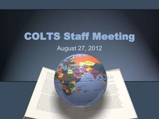COLTS Staff Meeting
     August 27, 2012
 
