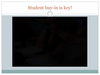 Student buy-in is key!
 