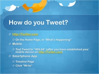 How do you Tweet?http://Twitter.comOn the Home Page, in “What’s Happening”MobileText Tweet to “404-04” (after you have established your mobile device on http://Twitter.com)Smartphone AppTimeline PageClick “Write”