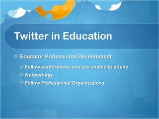 Twitter in Education	Educator Professional DevelopmentFollow conferences you are unable to attendNetworkingFollow Professional Organizations