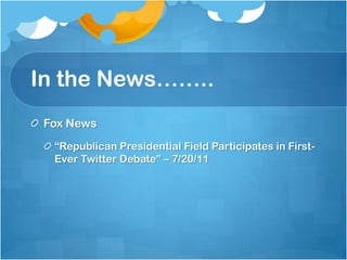 In the News……..Fox News“Republican Presidential Field Participates in First-Ever Twitter Debate” – 7/20/11