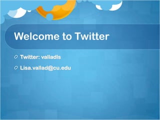 Welcome to TwitterTwitter: valladlsLisa.vallad@cu.edu