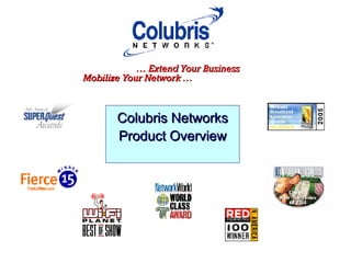   …  Extend Your Business  Mobilize Your Network …  Colubris Networks Product Overview 