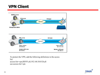 VPN Client To protect the VPN, add the following definitions to the access list: access-list=vpn,DENY,all,192.168.30.0/24,all use-access-list=vpn 