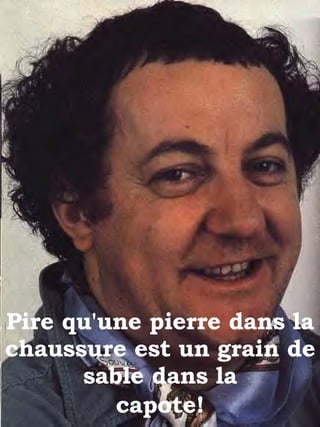 Pire qu'une pierre dans la chaussure est un grain de sable dans la capote ! 