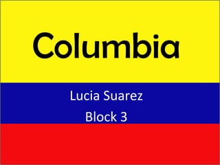 Columbia
  Lucia Suarez
    Block 3
 