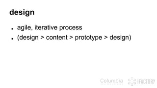 design 
■ agile, iterative process 
■ (design > content > prototype > design) 
 