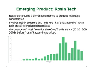 Emerging Product: Rosin Tech
• Rosin technique is a solventless method to produce marijuana
concentrates
• Involves use of...