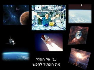 עלו אל החלל את העתיד לחפש 